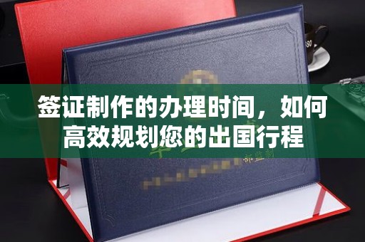 深泽签证制作的办理时间，如何高效规划您的出国行程