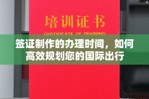 深泽签证制作的办理时间，如何高效规划您的国际出行