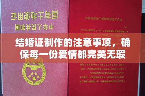 深泽结婚证制作的注意事项，确保每一份爱情都完美无瑕