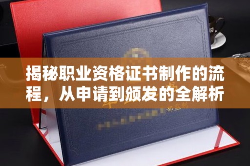 深泽揭秘职业资格证书制作的流程，从申请到颁发的全解析