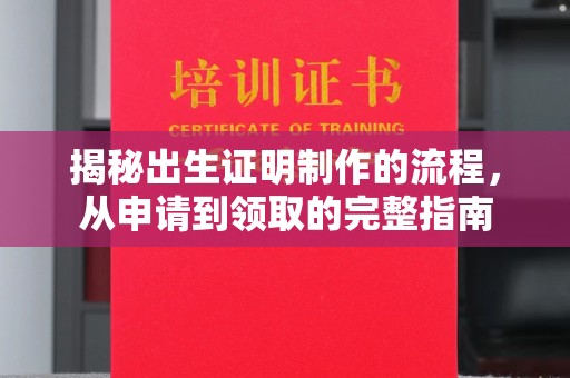 深泽揭秘出生证明制作的流程，从申请到领取的完整指南