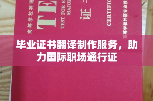 深泽毕业证书翻译制作服务，助力国际职场通行证