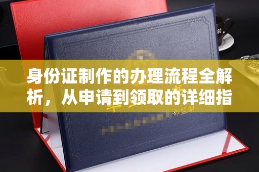 深泽身份证制作的办理流程全解析，从申请到领取的详细指南
