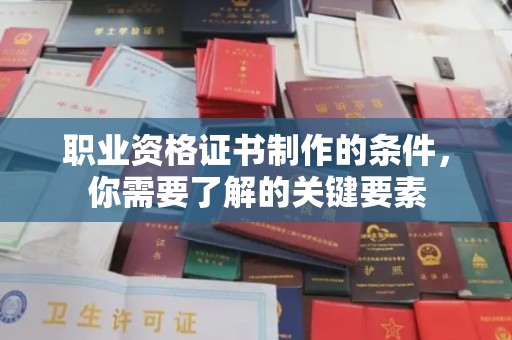 深泽职业资格证书制作的条件，你需要了解的关键要素