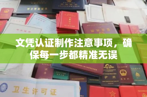 深泽文凭认证制作注意事项，确保每一步都精准无误
