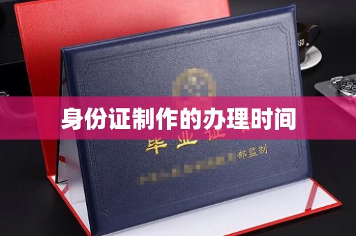深泽身份证制作的办理时间