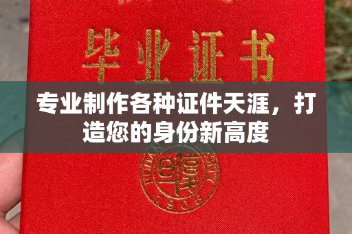 深泽专业制作各种证件天涯，打造您的身份新高度