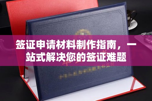 深泽签证申请材料制作指南，一站式解决您的签证难题